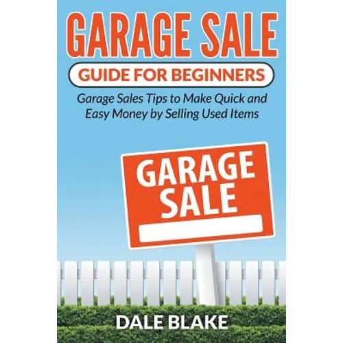 Garage Sale Guide For Beginners: Garage Sales Tips to Make Quick and Easy Money by Selling Used Items