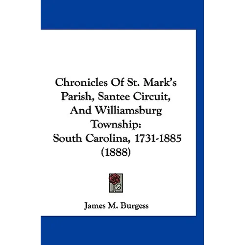 Chronicles Of St. Mark's Parish, Santee Circuit, And Williamsburg Township: South Carolina, 1731-1885 (1888)