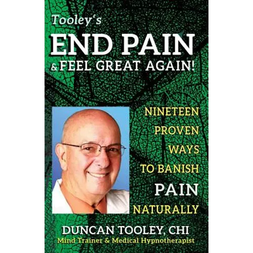 End Pain & Feel Great Again!: Nineteen Proven Body, Mind, Spirit, and Fun Ways to Banish Pain Naturally