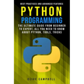 Python Programming: The Ultimate Guide from Beginner to Expert, All you Need to Know about Python, Tools, Tricks, Best Practices and Advanced Features