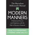 The Marvelous Millennial's Manual to Modern Manners: Professional Success and Happiness with the Help of Business Etiquette