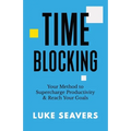 Time-Blocking: Your Method to Supercharge Productivity & Reach Your Goals