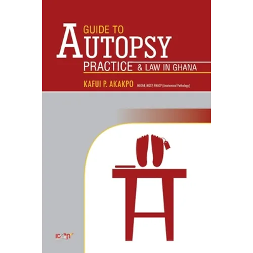 A Guide to Autopsy Pratice and Law in Ghana: Revised Edition