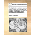 The Ship-Builders Assistant: Or, Some Essays Towards Compleating the Art of Marine Architecture: ... to Which Is Annexed, an Explication of the Pri