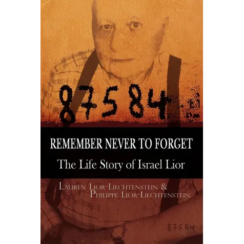 Remember Never to Forget: The Life Story of Israel Lior