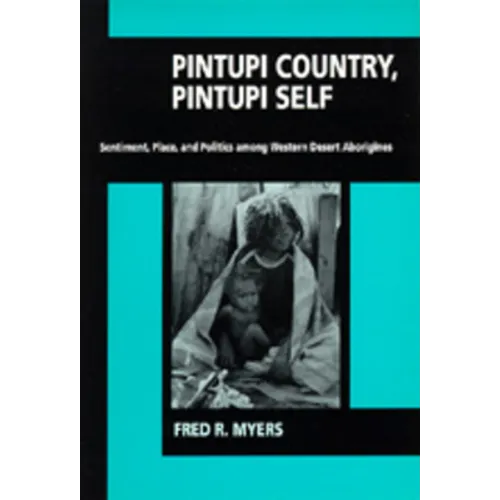 Pintupi Country, Pintupi Self: Sentiment, Place, and Politics Among Western Desert Aborigines
