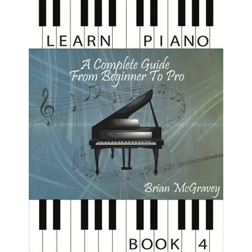 Learn Piano: A Complete Guide from Beginner to Pro Book 4