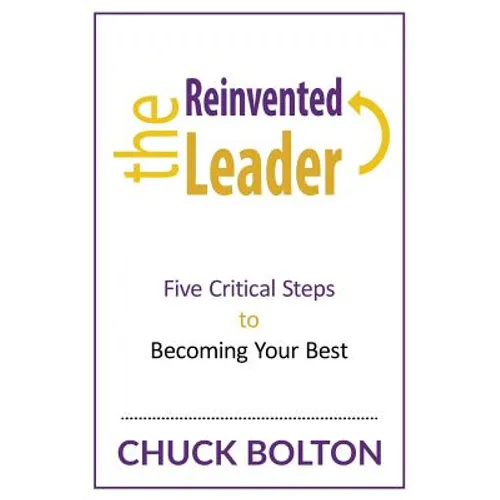 The Reinvented Leader: Five Critical Steps to Becoming Your Best