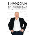 Lessons of an Entrepreneur: How to Grow, Take Risks and Survive