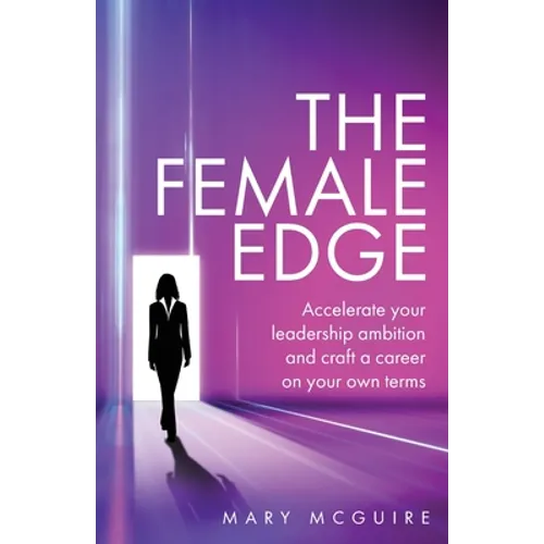 The Female Edge: Accelerate Your Leadership Ambition and Craft a Career on Your Own Terms
