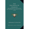 The Doctrine Of Chances: Or A Method Of Calculating The Probability Of Events In Play (1718)