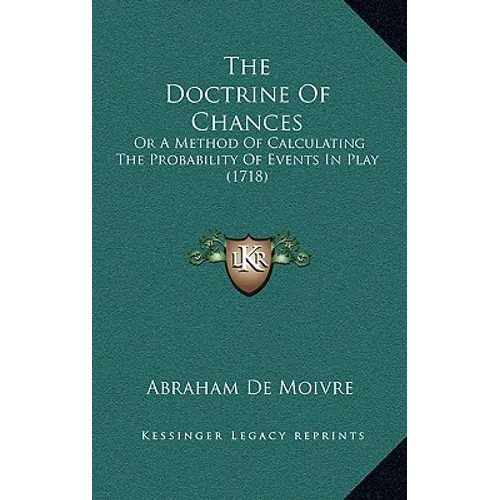 The Doctrine Of Chances: Or A Method Of Calculating The Probability Of Events In Play (1718)
