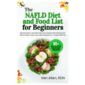 The NAFLD Diet and Food List for Beginners: Reversing Non-Alcoholic Fatty Liver Disease with Healing Anti-Inflammatory Foods, Liver Detox Recipes & a