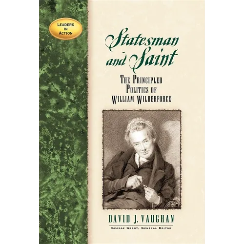 Statesman and Saint: The Principled Politics of William Wilberforce