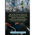 65 Case Study Ideas In Production, Operation, Supply Chain And Logistics Management: With Questions and Suggested Answers