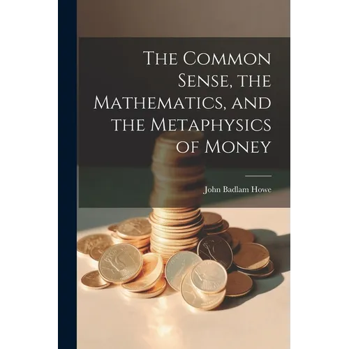 The Common Sense, the Mathematics, and the Metaphysics of Money