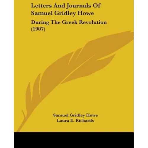 Letters And Journals Of Samuel Gridley Howe: During The Greek Revolution (1907)