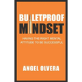 Bulletproof Mindset: Having the right mental attitude to be successful