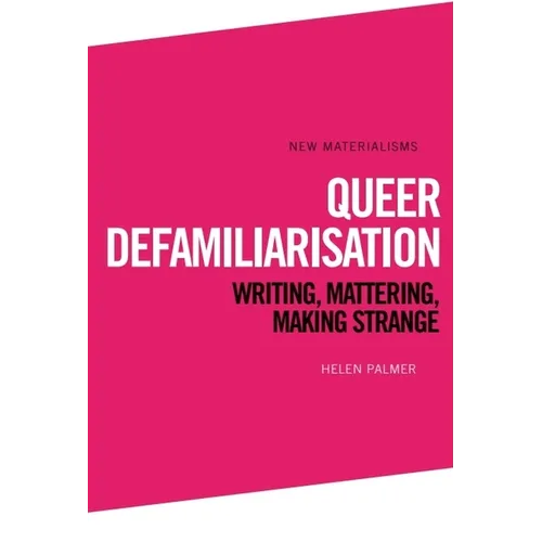 Queer Defamiliarisation: Writing, Mattering, Making Strange