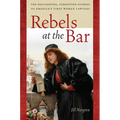 Rebels at the Bar: The Fascinating, Forgotten Stories of America's First Women Lawyers