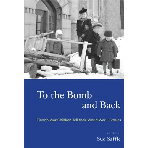 To the Bomb and Back: Finnish War Children Tell Their World War II Stories