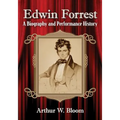 Edwin Forrest: A Biography and Performance History