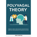 Polyvagal Theory: A Beginner's Guide to Discovering the Autonomic Nervous System and Understanding Stress, Depression and Anxiety