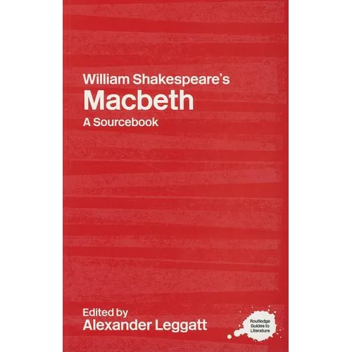 William Shakespeare's Macbeth: A Routledge Study Guide and Sourcebook
