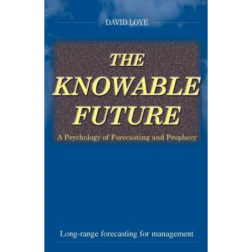 The Knowable Future: A Psychology of Forecasting & Prophecy