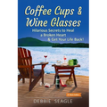 Coffee Cups & Wine Glasses, Hilarious Secrets to Heal a Broken Heart & Get Your Life Back!: Includes Life Hacks & Journal Prompts for Happiness, Motiv