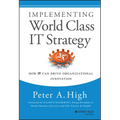 Implementing World Class It Strategy: How It Can Drive Organizational Innovation