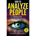 How to Analyze People: 2 Manuscripts - How to Master Reading Anyone Instantly Using Body Language, Personality Types, and Human Psychology