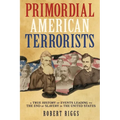 Primordial American Terrorists, a True History of Events Leading to the American Civil War