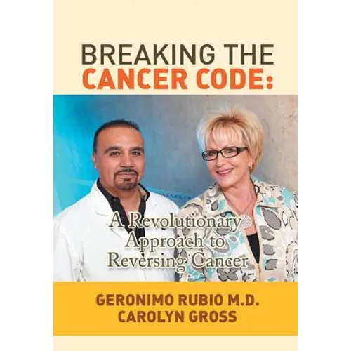 Breaking the Cancer Code: A Revolutionary Approach to Reversing Cancer - Hardcover
