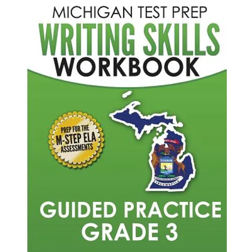 MICHIGAN TEST PREP Writing Skills Workbook Guided Practice Grade 3: Preparation for the M-STEP English Language Arts Assessments