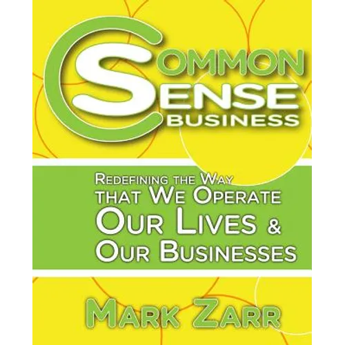 Common Sense Business: Redefining the Way that We Operate Our Lives and Our Businesses