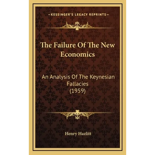 The Failure Of The New Economics: An Analysis Of The Keynesian Fallacies (1959)