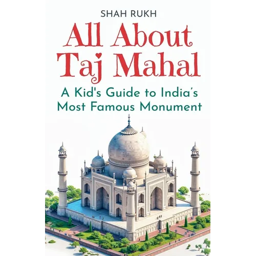 All About Taj Mahal: A Kid's Guide to India's Most Famous Monument