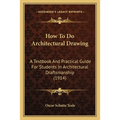 How To Do Architectural Drawing: A Textbook And Practical Guide For Students In Architectural Draftsmanship (1914)