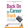 Back on the Career Track: A Guide for Stay-at-Home Moms Who Want to Return to Work