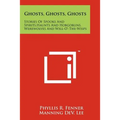 Ghosts, Ghosts, Ghosts: Stories Of Spooks And Spirits, Haunts And Hobgoblins, Werewolves And Will-O'-The-Wisps