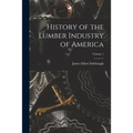 History of the Lumber Industry of America; Volume 1