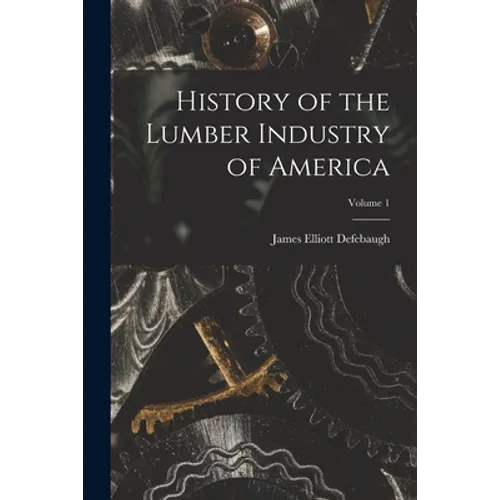 History of the Lumber Industry of America; Volume 1