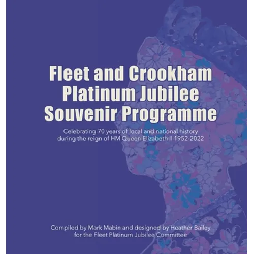 Fleet and Crookham Platinum Jubilee Souvenir Programme: Celebrating 70 years of local and national history during the reign of HM Queen Elizabeth II 1