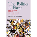 The Politics of Place: Contentious Urban Redevlopment in Pittsburgh