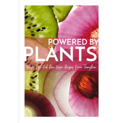 Powered By Plants: Fresh Low-Fat Raw Vegan Recipes From TannyRaw