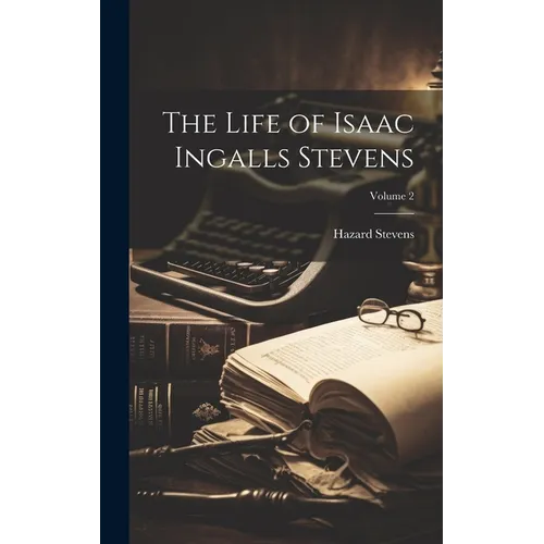 The Life of Isaac Ingalls Stevens; Volume 2
