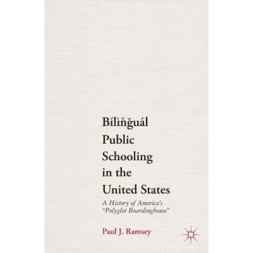 Bilingual Public Schooling in the United States: A History of America's Polyglot Boardinghouse