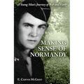 Making Sense of Normandy: A Young Man's Journey of Faith and War