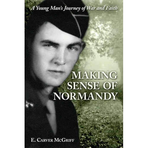 Making Sense of Normandy: A Young Man's Journey of Faith and War